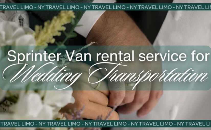 Celebrate Your Wedding with a Sprinter Van Rental: The Ultimate Transportation Experience